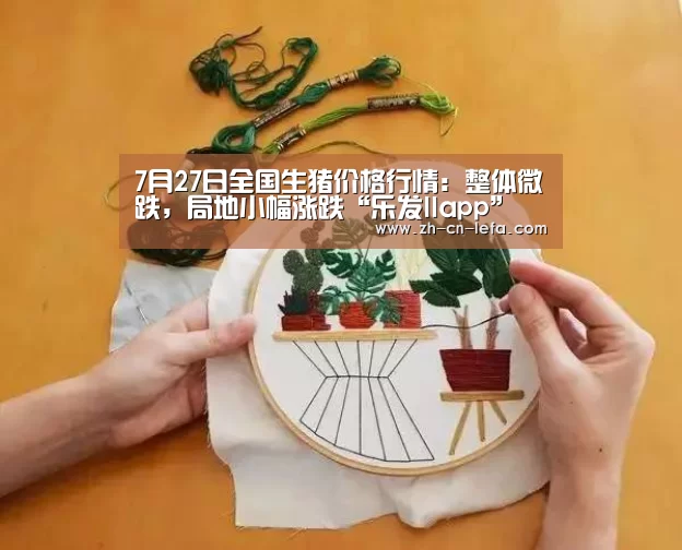 7月27日全国生猪价格行情:整体微跌,局地小幅涨跌“乐发IIapp”(图4) 乐发IIapp
