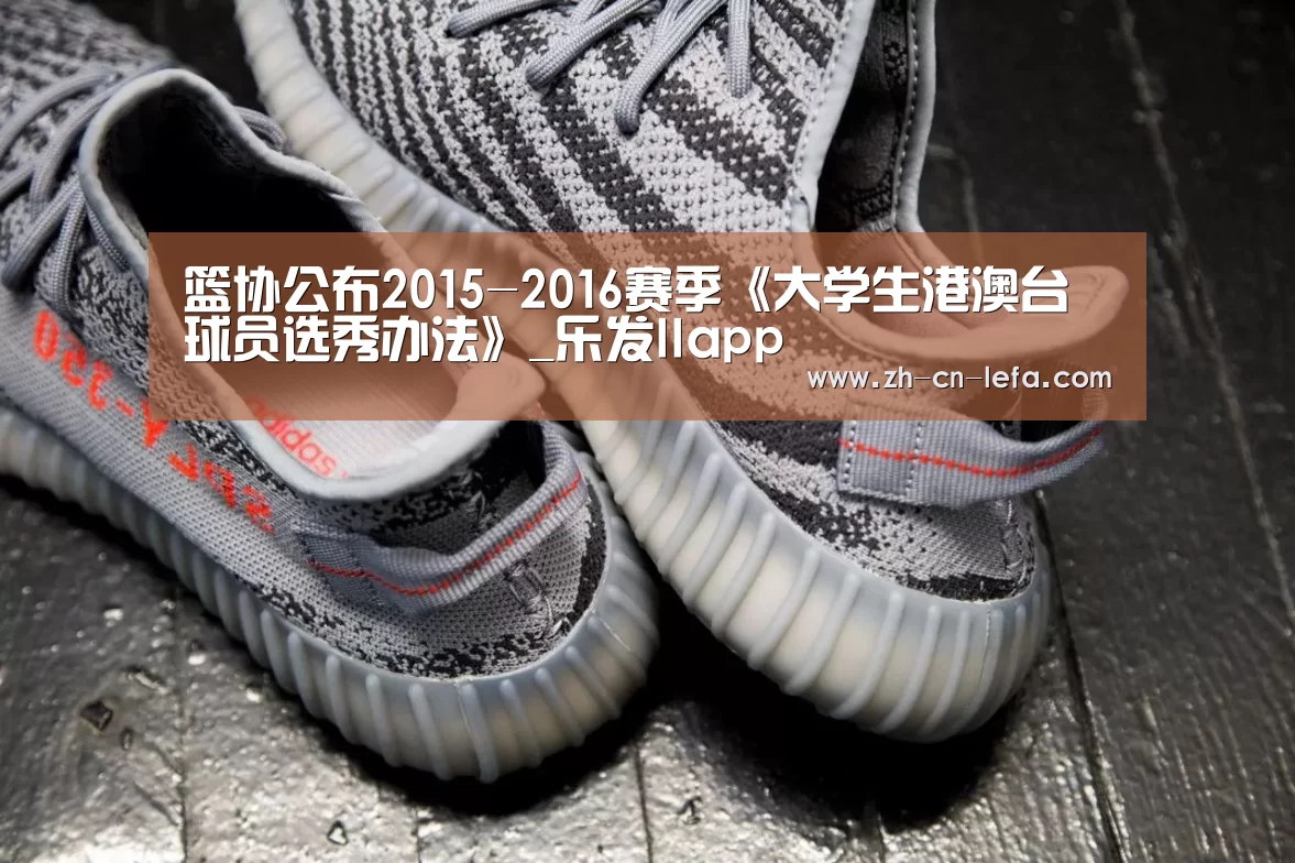 篮协公布2015-2016赛季《大学生港澳台球员选秀办法》_乐发IIapp(图2) 乐发IIapp