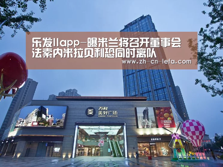 乐发IIapp-曝米兰将召开董事会 法索内米拉贝利恐同时离队(图1) 乐发IIapp