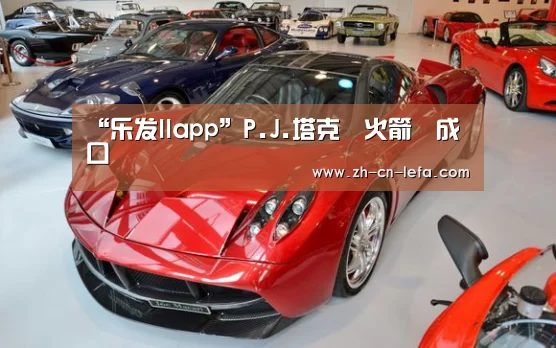 “乐发IIapp”P.J.塔克與火箭達成口頭協議(图4) 乐发IIapp