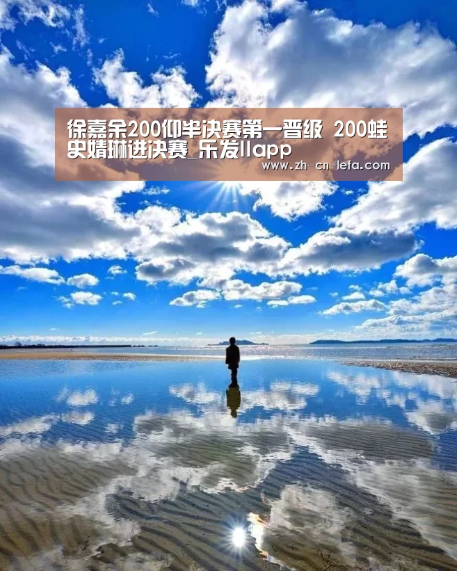 徐嘉余200仰半决赛第一晋级 200蛙史婧琳进决赛_乐发IIapp(图3) 乐发IIapp