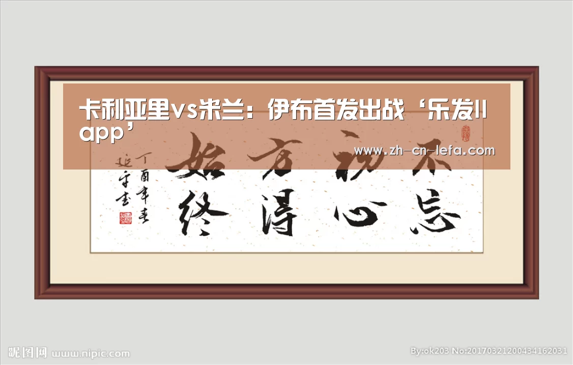 卡利亚里vs米兰:伊布首发出战‘乐发IIapp’(图1) 乐发IIapp