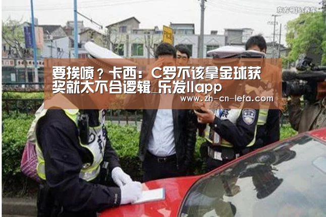 要挨喷?卡西:C罗不该拿金球获奖就太不合逻辑_乐发IIapp(图2) 乐发IIapp