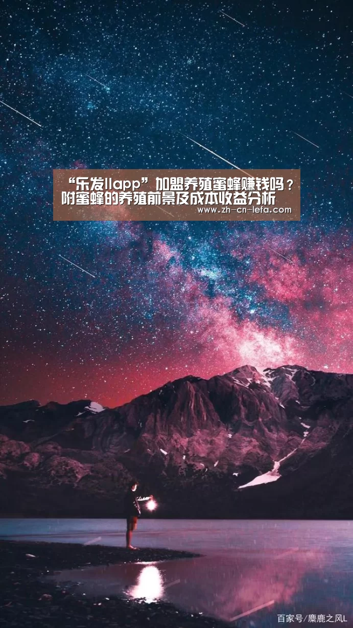 “乐发IIapp”加盟养殖蜜蜂赚钱吗?附蜜蜂的养殖前景及成本收益分析(图3) 乐发IIapp